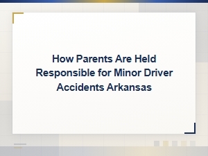 Parental Liability for Minor Driver Accidents in Arkansas
