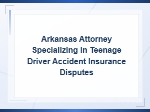 Arkansas Teen Driver Accident Insurance Dispute Strategies
