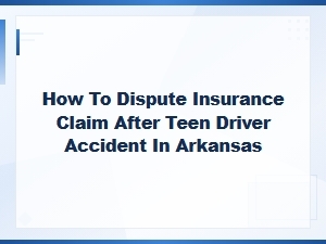 How to Dispute an Insurance Claim After a Teen Driver Accident in Arkansas
