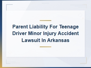 Parent Liability for Teen Driver Accidents in Arkansas