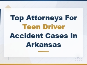 Top Arkansas Attorneys for Teen Driver Accidents